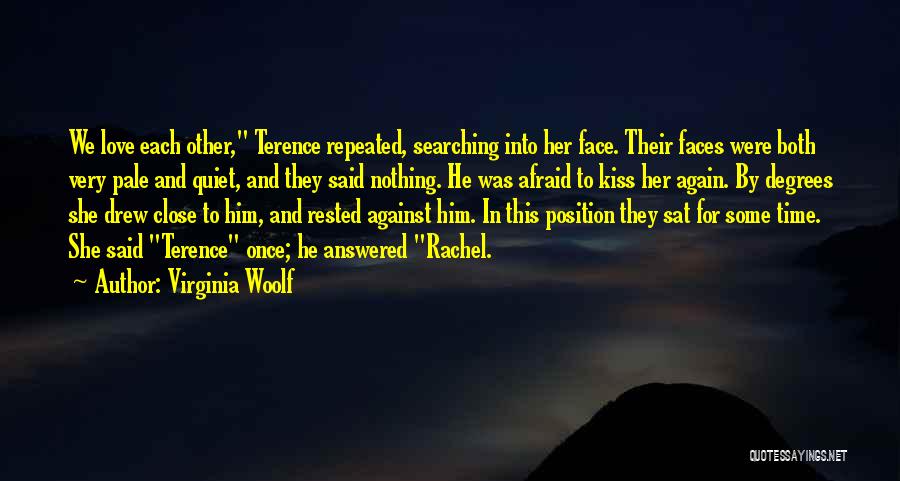 Virginia Woolf Quotes: We Love Each Other, Terence Repeated, Searching Into Her Face. Their Faces Were Both Very Pale And Quiet, And They