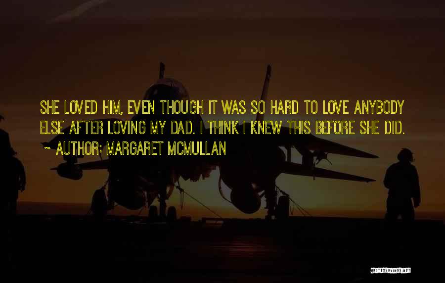 Margaret McMullan Quotes: She Loved Him, Even Though It Was So Hard To Love Anybody Else After Loving My Dad. I Think I