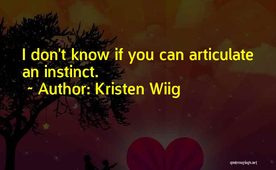 Kristen Wiig Quotes: I Don't Know If You Can Articulate An Instinct.