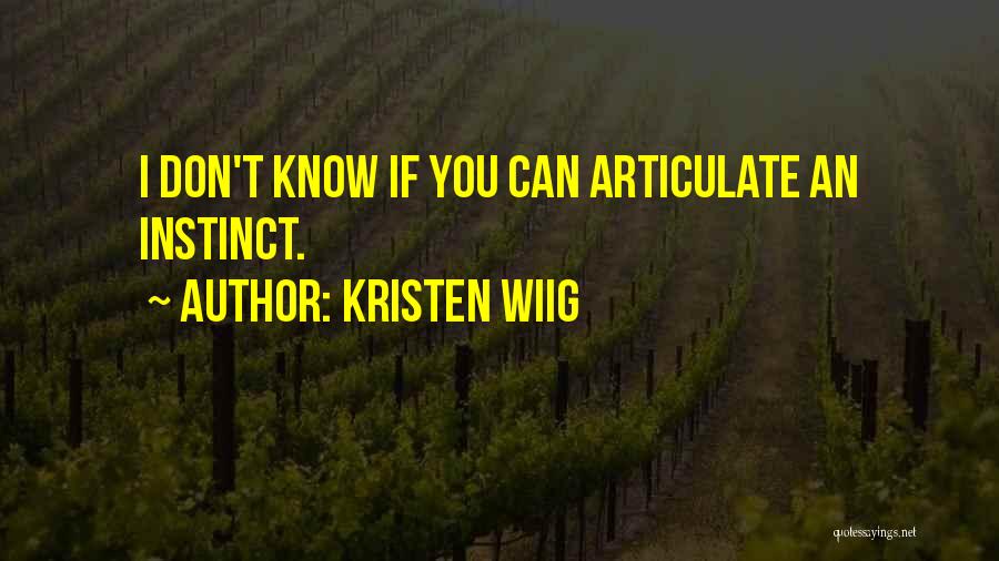 Kristen Wiig Quotes: I Don't Know If You Can Articulate An Instinct.