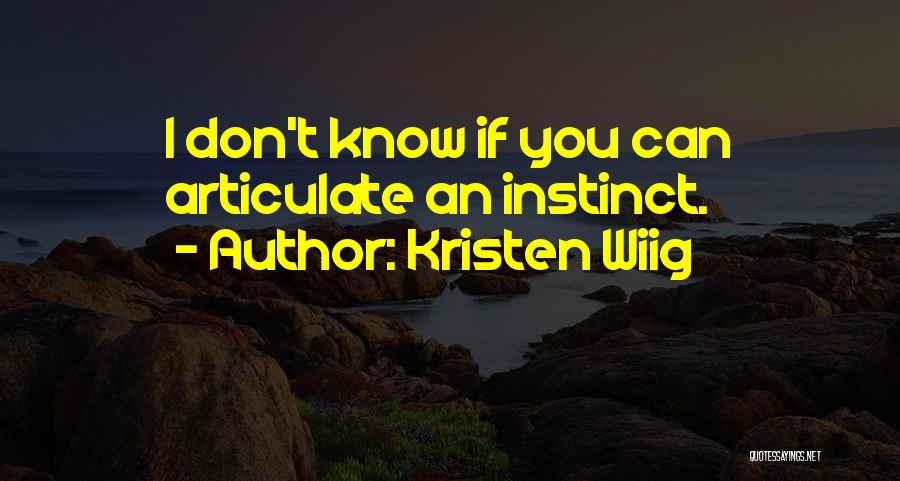 Kristen Wiig Quotes: I Don't Know If You Can Articulate An Instinct.