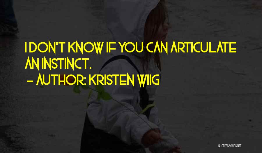 Kristen Wiig Quotes: I Don't Know If You Can Articulate An Instinct.