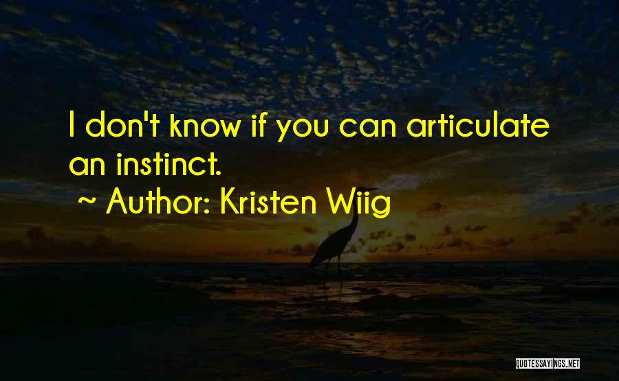 Kristen Wiig Quotes: I Don't Know If You Can Articulate An Instinct.