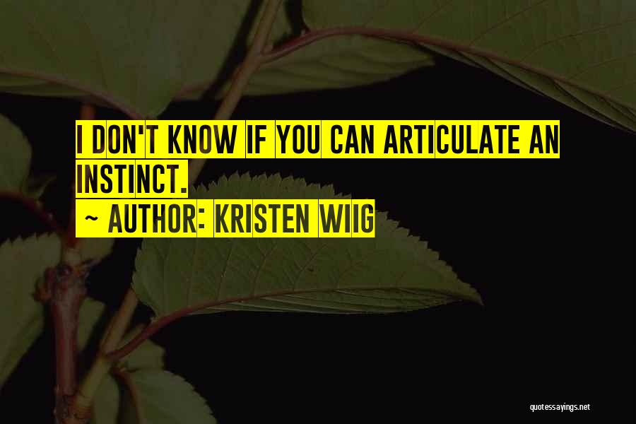 Kristen Wiig Quotes: I Don't Know If You Can Articulate An Instinct.