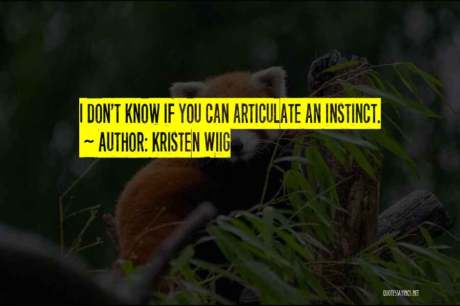 Kristen Wiig Quotes: I Don't Know If You Can Articulate An Instinct.