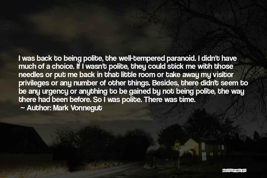 Mark Vonnegut Quotes: I Was Back To Being Polite, The Well-tempered Paranoid. I Didn't Have Much Of A Choice. If I Wasn't Polite,