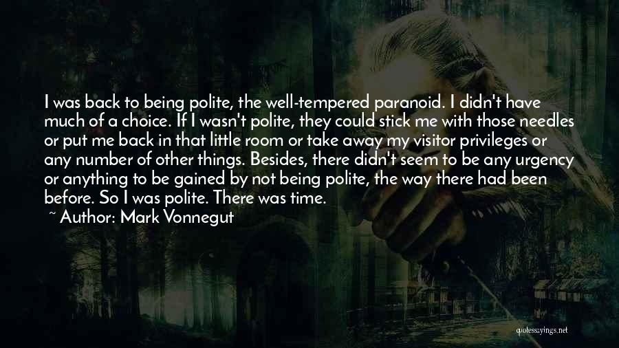 Mark Vonnegut Quotes: I Was Back To Being Polite, The Well-tempered Paranoid. I Didn't Have Much Of A Choice. If I Wasn't Polite,