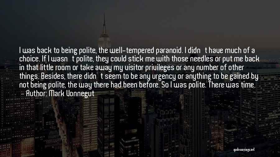 Mark Vonnegut Quotes: I Was Back To Being Polite, The Well-tempered Paranoid. I Didn't Have Much Of A Choice. If I Wasn't Polite,