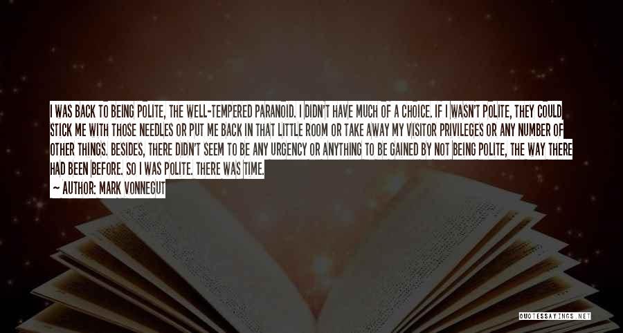 Mark Vonnegut Quotes: I Was Back To Being Polite, The Well-tempered Paranoid. I Didn't Have Much Of A Choice. If I Wasn't Polite,