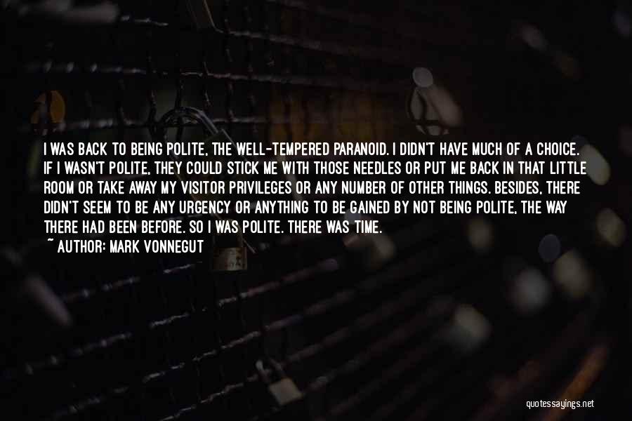 Mark Vonnegut Quotes: I Was Back To Being Polite, The Well-tempered Paranoid. I Didn't Have Much Of A Choice. If I Wasn't Polite,