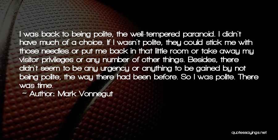 Mark Vonnegut Quotes: I Was Back To Being Polite, The Well-tempered Paranoid. I Didn't Have Much Of A Choice. If I Wasn't Polite,