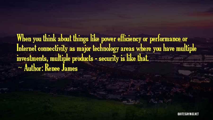 Renee James Quotes: When You Think About Things Like Power Efficiency Or Performance Or Internet Connectivity As Major Technology Areas Where You Have