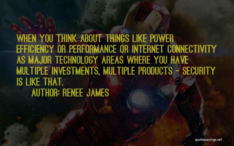 Renee James Quotes: When You Think About Things Like Power Efficiency Or Performance Or Internet Connectivity As Major Technology Areas Where You Have