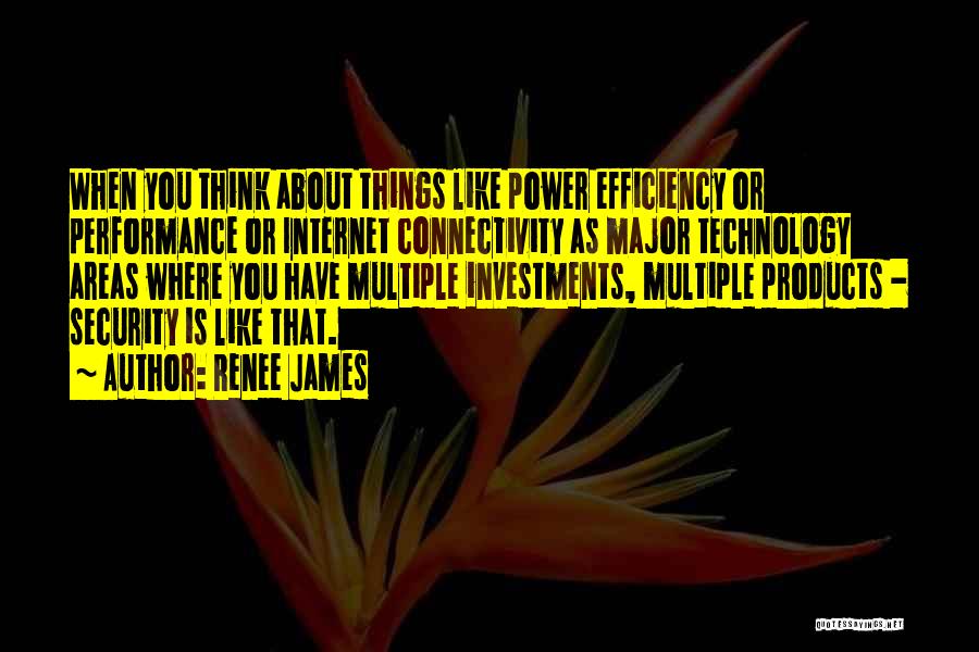 Renee James Quotes: When You Think About Things Like Power Efficiency Or Performance Or Internet Connectivity As Major Technology Areas Where You Have