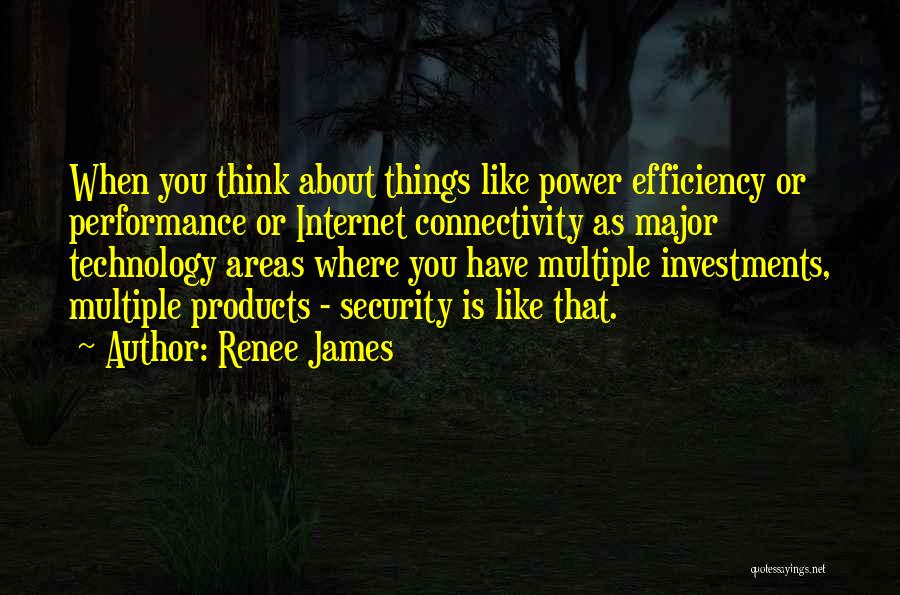 Renee James Quotes: When You Think About Things Like Power Efficiency Or Performance Or Internet Connectivity As Major Technology Areas Where You Have