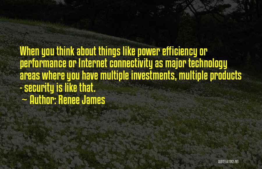 Renee James Quotes: When You Think About Things Like Power Efficiency Or Performance Or Internet Connectivity As Major Technology Areas Where You Have