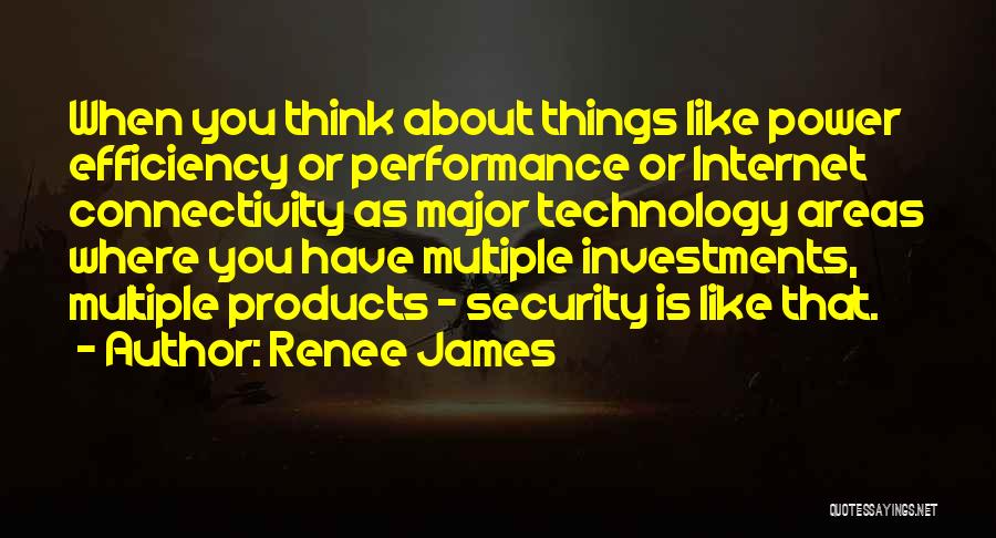 Renee James Quotes: When You Think About Things Like Power Efficiency Or Performance Or Internet Connectivity As Major Technology Areas Where You Have