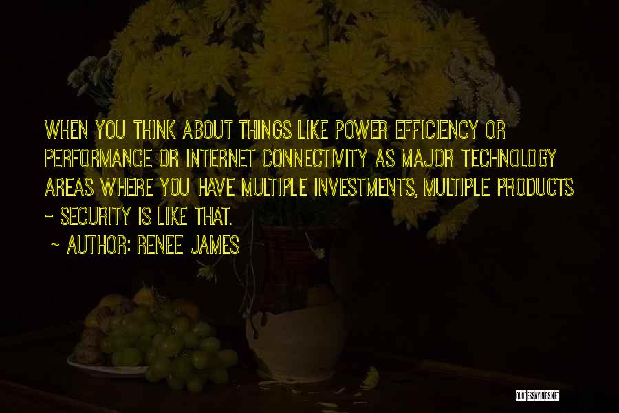 Renee James Quotes: When You Think About Things Like Power Efficiency Or Performance Or Internet Connectivity As Major Technology Areas Where You Have