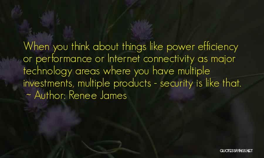 Renee James Quotes: When You Think About Things Like Power Efficiency Or Performance Or Internet Connectivity As Major Technology Areas Where You Have