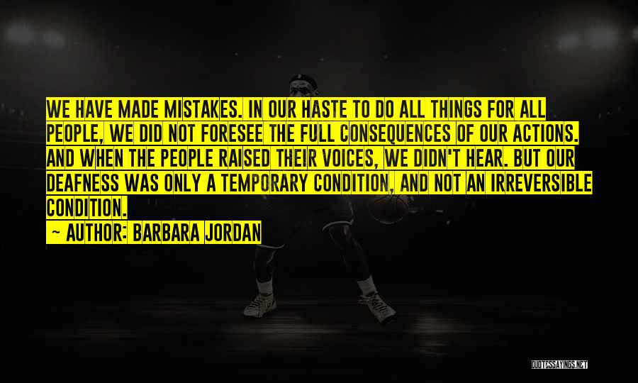 Barbara Jordan Quotes: We Have Made Mistakes. In Our Haste To Do All Things For All People, We Did Not Foresee The Full