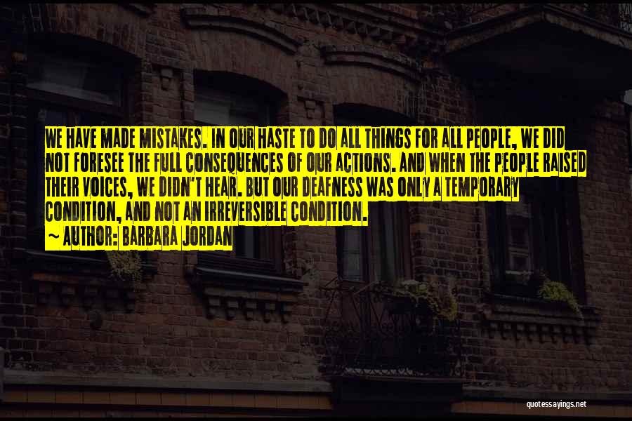 Barbara Jordan Quotes: We Have Made Mistakes. In Our Haste To Do All Things For All People, We Did Not Foresee The Full