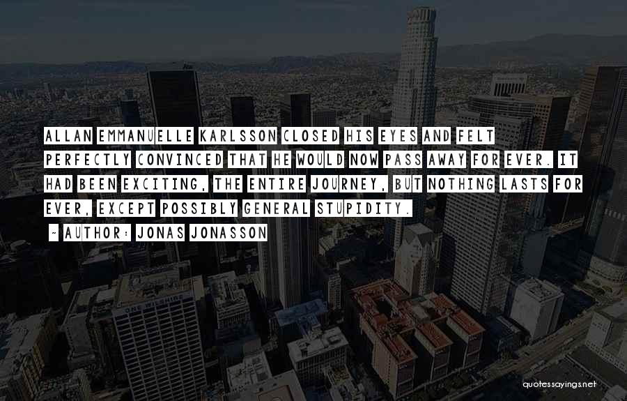 Jonas Jonasson Quotes: Allan Emmanuelle Karlsson Closed His Eyes And Felt Perfectly Convinced That He Would Now Pass Away For Ever. It Had