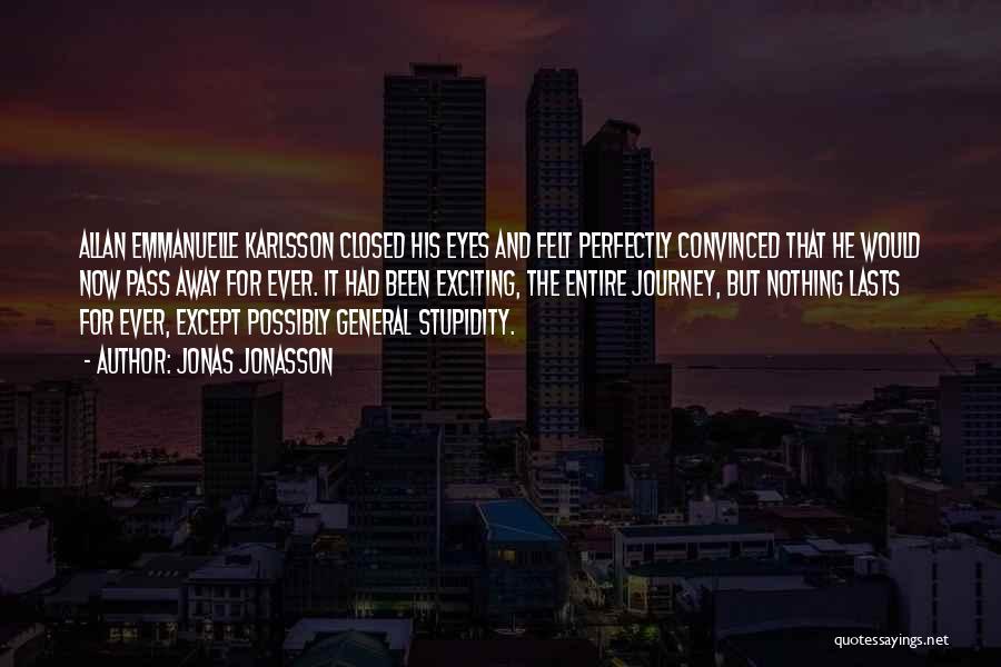 Jonas Jonasson Quotes: Allan Emmanuelle Karlsson Closed His Eyes And Felt Perfectly Convinced That He Would Now Pass Away For Ever. It Had