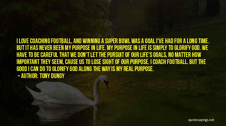 Tony Dungy Quotes: I Love Coaching Football, And Winning A Super Bowl Was A Goal I've Had For A Long Time. But It