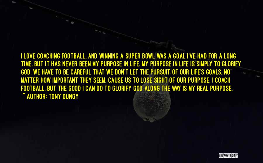 Tony Dungy Quotes: I Love Coaching Football, And Winning A Super Bowl Was A Goal I've Had For A Long Time. But It