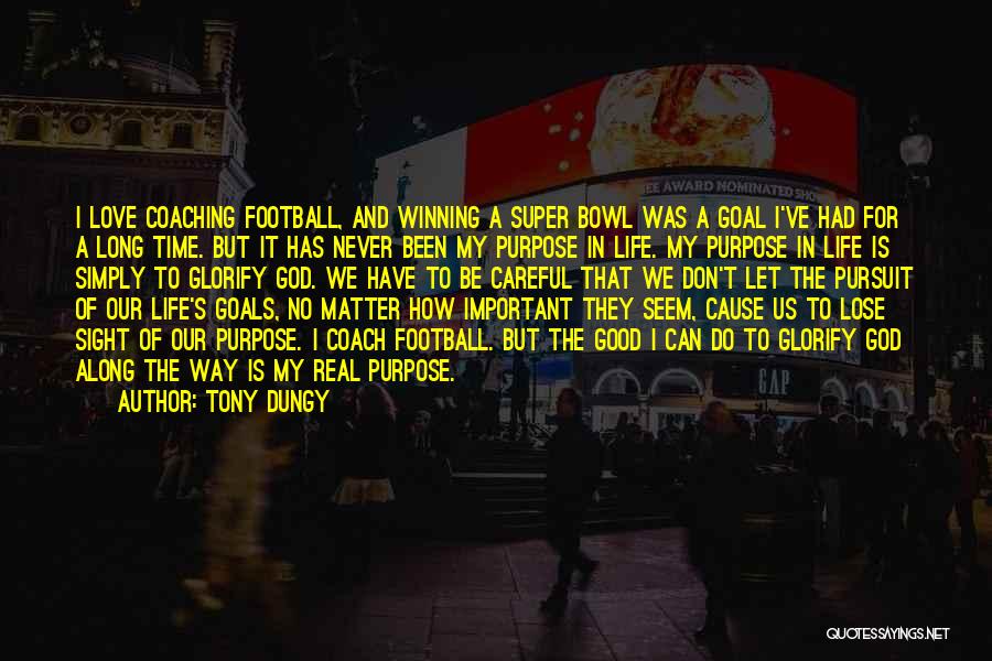 Tony Dungy Quotes: I Love Coaching Football, And Winning A Super Bowl Was A Goal I've Had For A Long Time. But It