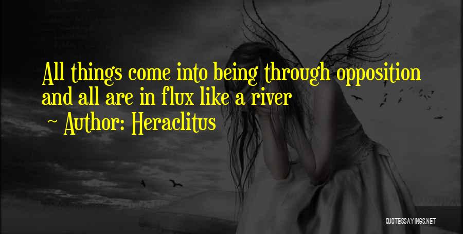 Heraclitus Quotes: All Things Come Into Being Through Opposition And All Are In Flux Like A River
