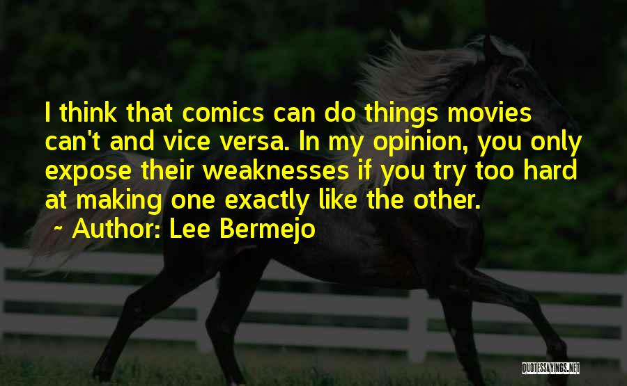 Lee Bermejo Quotes: I Think That Comics Can Do Things Movies Can't And Vice Versa. In My Opinion, You Only Expose Their Weaknesses