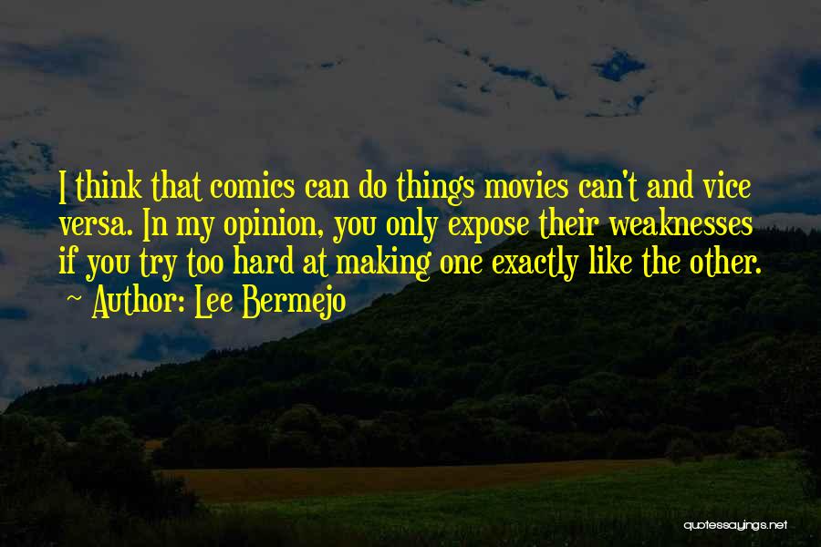 Lee Bermejo Quotes: I Think That Comics Can Do Things Movies Can't And Vice Versa. In My Opinion, You Only Expose Their Weaknesses