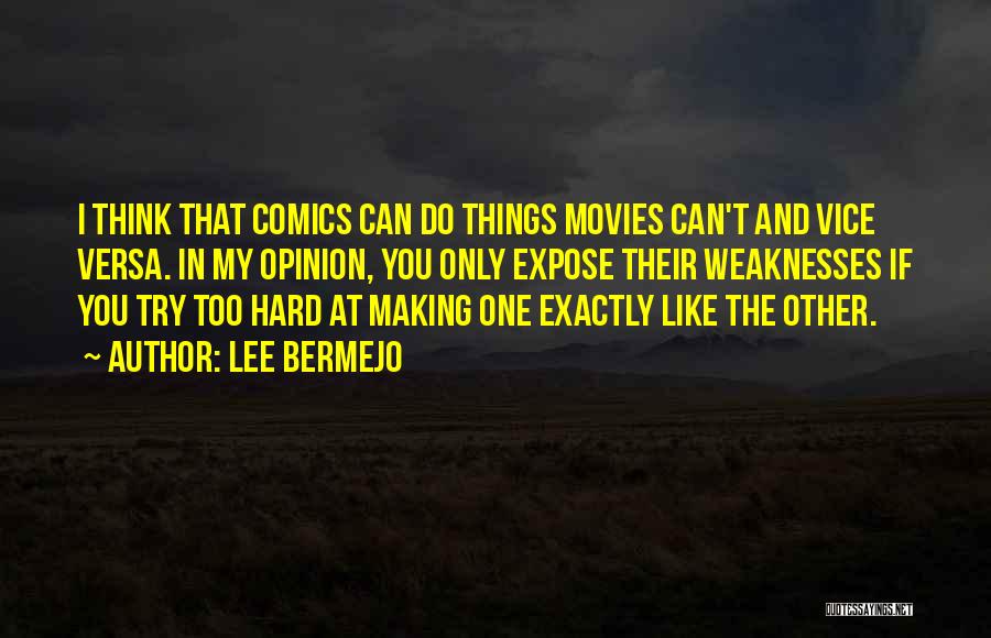 Lee Bermejo Quotes: I Think That Comics Can Do Things Movies Can't And Vice Versa. In My Opinion, You Only Expose Their Weaknesses
