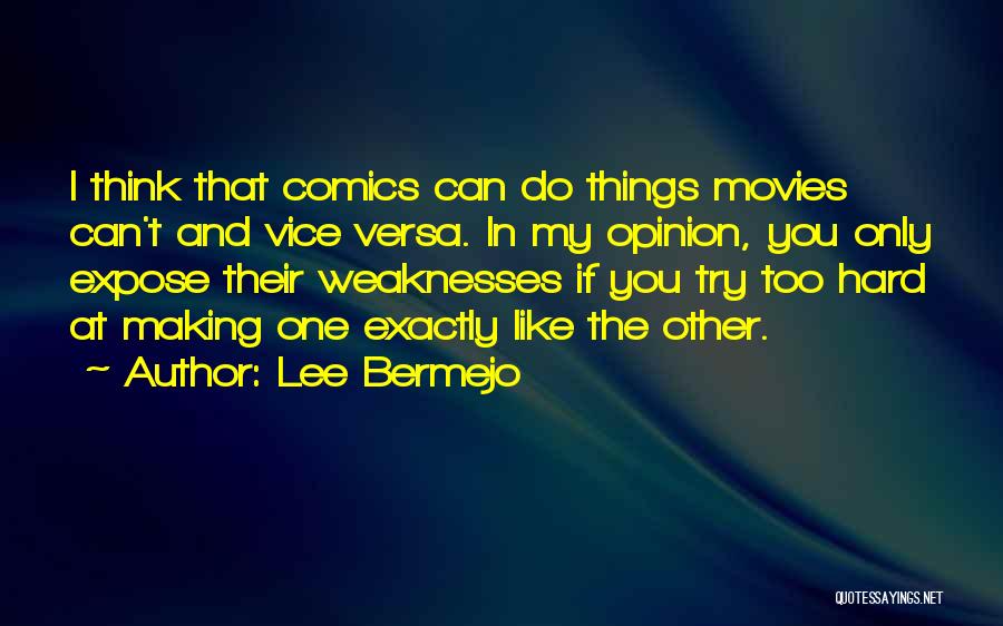 Lee Bermejo Quotes: I Think That Comics Can Do Things Movies Can't And Vice Versa. In My Opinion, You Only Expose Their Weaknesses