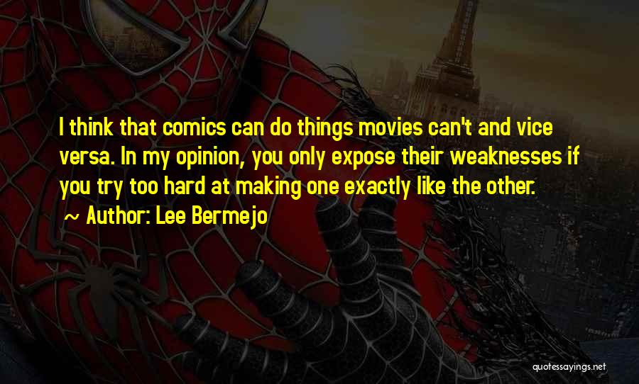 Lee Bermejo Quotes: I Think That Comics Can Do Things Movies Can't And Vice Versa. In My Opinion, You Only Expose Their Weaknesses