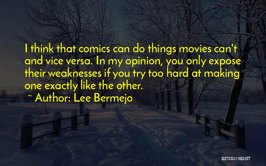 Lee Bermejo Quotes: I Think That Comics Can Do Things Movies Can't And Vice Versa. In My Opinion, You Only Expose Their Weaknesses