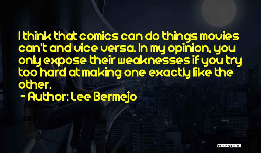 Lee Bermejo Quotes: I Think That Comics Can Do Things Movies Can't And Vice Versa. In My Opinion, You Only Expose Their Weaknesses