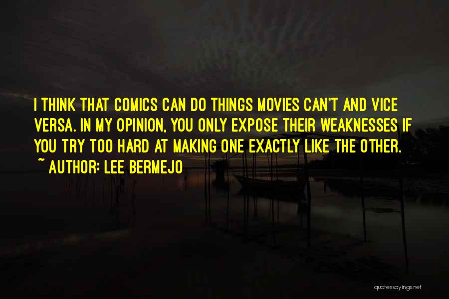 Lee Bermejo Quotes: I Think That Comics Can Do Things Movies Can't And Vice Versa. In My Opinion, You Only Expose Their Weaknesses