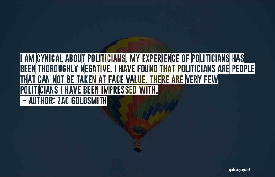 Zac Goldsmith Quotes: I Am Cynical About Politicians. My Experience Of Politicians Has Been Thoroughly Negative. I Have Found That Politicians Are People