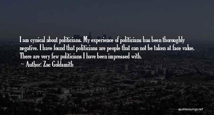 Zac Goldsmith Quotes: I Am Cynical About Politicians. My Experience Of Politicians Has Been Thoroughly Negative. I Have Found That Politicians Are People