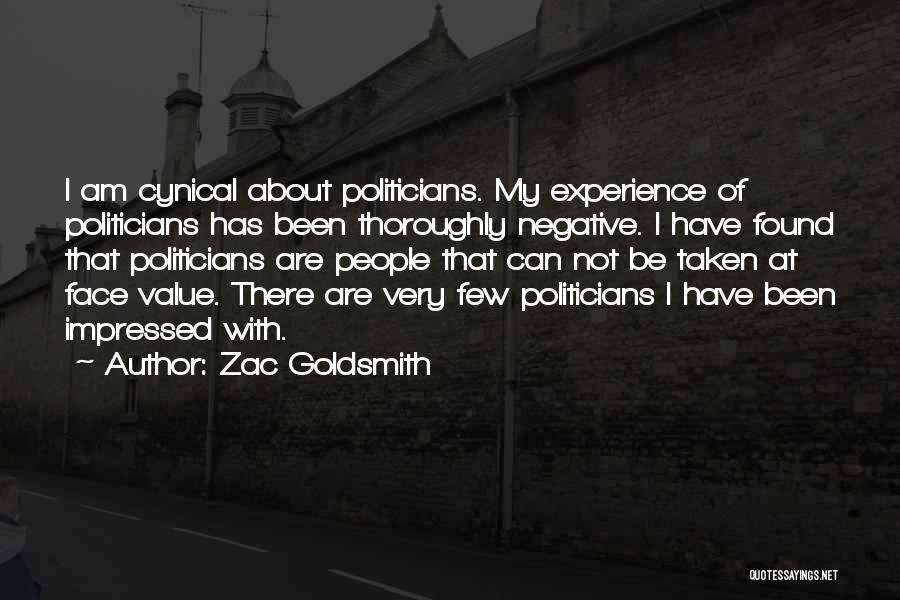 Zac Goldsmith Quotes: I Am Cynical About Politicians. My Experience Of Politicians Has Been Thoroughly Negative. I Have Found That Politicians Are People