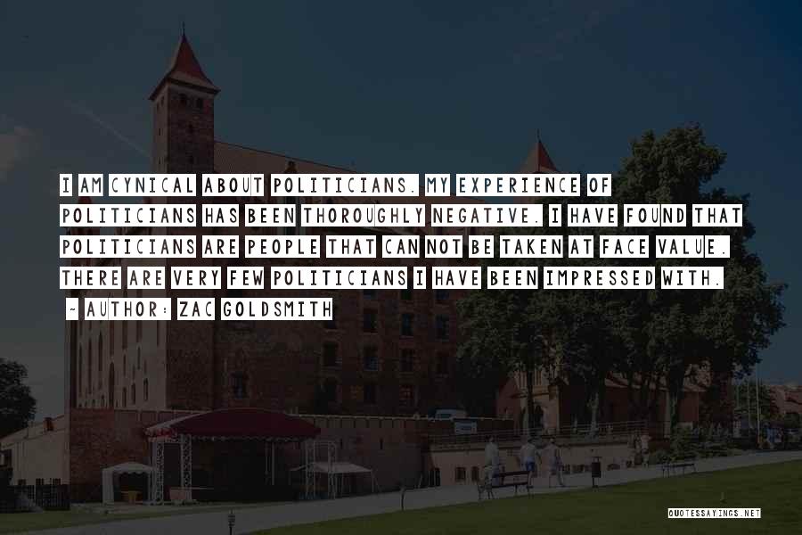 Zac Goldsmith Quotes: I Am Cynical About Politicians. My Experience Of Politicians Has Been Thoroughly Negative. I Have Found That Politicians Are People