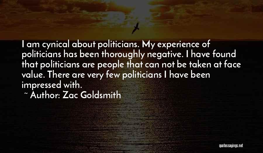 Zac Goldsmith Quotes: I Am Cynical About Politicians. My Experience Of Politicians Has Been Thoroughly Negative. I Have Found That Politicians Are People