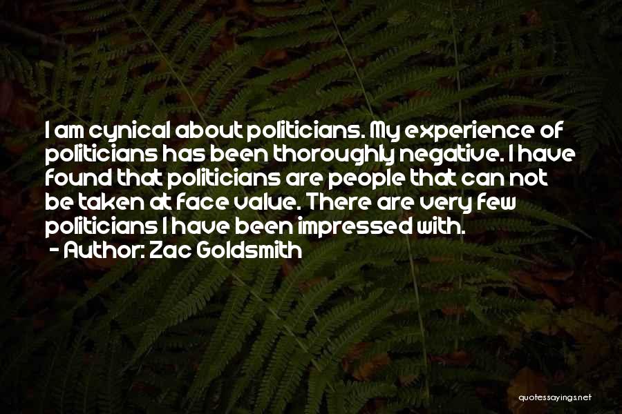 Zac Goldsmith Quotes: I Am Cynical About Politicians. My Experience Of Politicians Has Been Thoroughly Negative. I Have Found That Politicians Are People