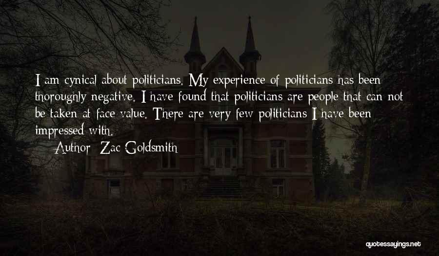 Zac Goldsmith Quotes: I Am Cynical About Politicians. My Experience Of Politicians Has Been Thoroughly Negative. I Have Found That Politicians Are People