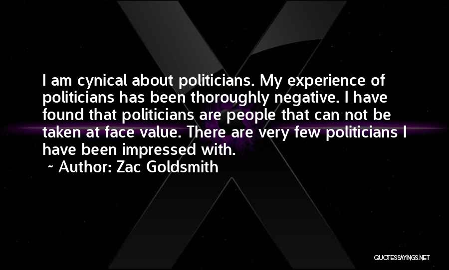 Zac Goldsmith Quotes: I Am Cynical About Politicians. My Experience Of Politicians Has Been Thoroughly Negative. I Have Found That Politicians Are People