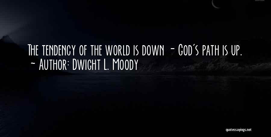 Dwight L. Moody Quotes: The Tendency Of The World Is Down - God's Path Is Up.