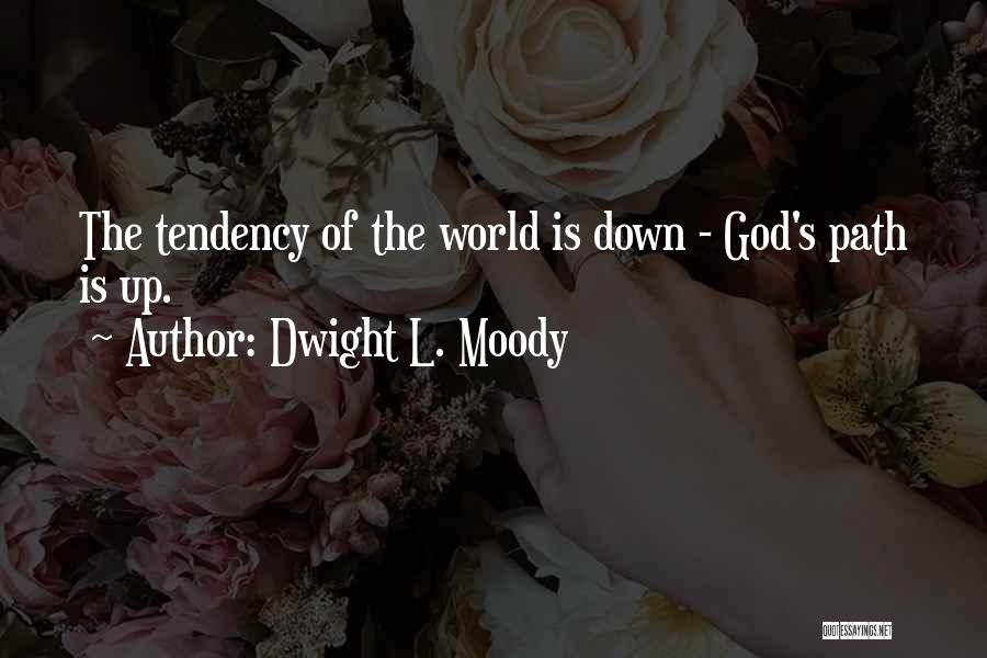 Dwight L. Moody Quotes: The Tendency Of The World Is Down - God's Path Is Up.