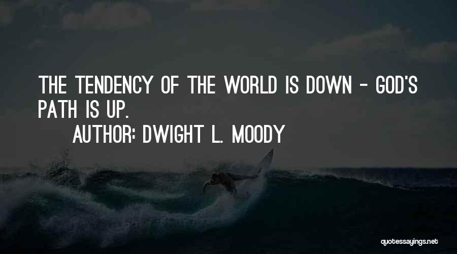 Dwight L. Moody Quotes: The Tendency Of The World Is Down - God's Path Is Up.